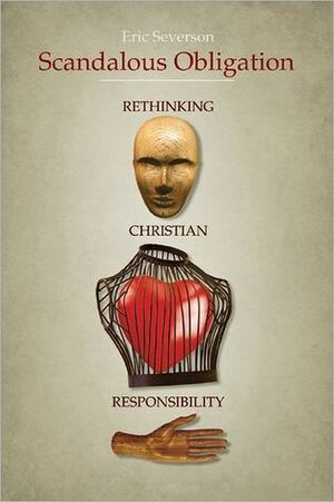 Scandalous Obligation: Rethinking Christian Responsibility by Eric R. Severson