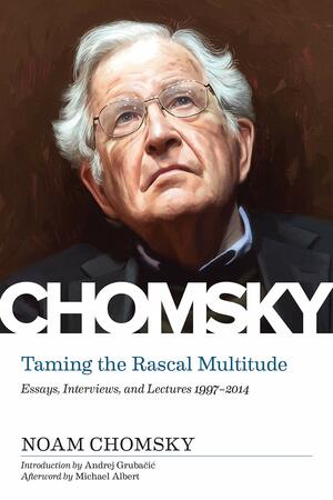 Taming the Rascal Multitude: The Chomsky Z Collection by Michael Albert, Lydia Sargent, Andrej Grubačić, Noam Chomsky