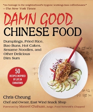 Damn Good Chinese Food: Dumplings, Fried Rice, Bao Buns, Hot Cakes, Sesame Noodles, and Other Delicious Dim Sum--50 Recipes Inspired by Life i by Chris Cheung