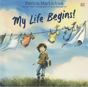 My Life Begins! by Patricia MacLachlan