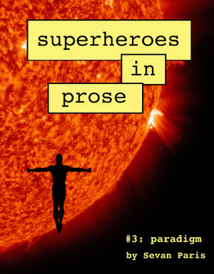 Superheroes in Prose Volume Three: Paradigm by Sevan Paris