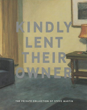 Kindly lent their owner: The private collection of Steve Martin by Steve Martin