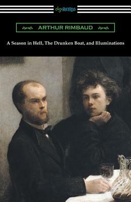A Season in Hell, the Drunken Boat, and Illuminations by Arthur Rimbaud