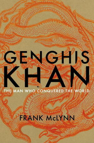 Genghis Khan: The Man Who Conquered the World by Frank McLynn