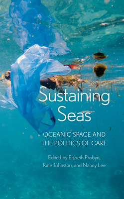 Sustaining Seas: Oceanic Space and the Politics of Care by Nancy Lee, Elspeth Probyn, Kate Johnston