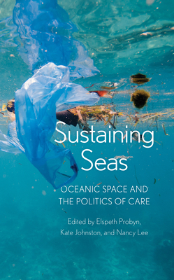 Sustaining Seas: Oceanic Space and the Politics of Care by Elspeth Probyn, Kate Johnston, Nancy Lee