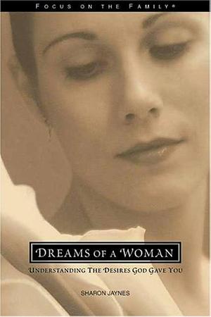 Dreams of a Woman: Understanding the Desires God Gave You by Sharon Jaynes