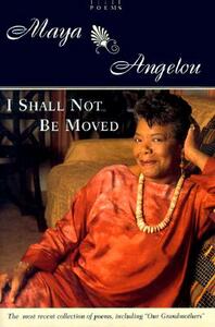 I Shall Not Be Moved: Poems by Maya Angelou