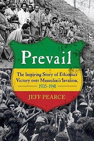 Prevail: The Inspiring Story of Ethiopia's Victory over Mussolini's Invasion, 1935-?1941 by Jeff Pearce, Jeff Pearce, Richard Keir Pethick Pankhurst