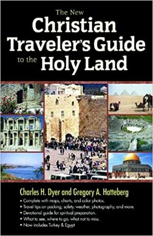 The New Christian Traveler's Guide to the Holy Land by Gregory A. Hatteberg, Charles H. Dyer