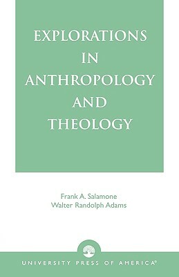 Explorations in Anthropology and Theology by Frank A. Salamone, Walter Randolph Adams