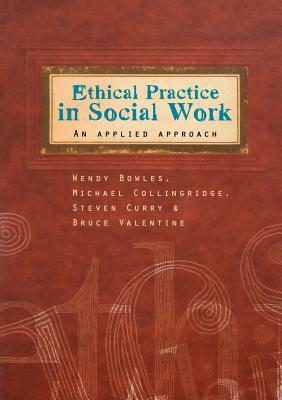 Ethical Practice in Social Work: An Applied Approach by Michael Collingridge, Wendy Bowles, Steven Curry