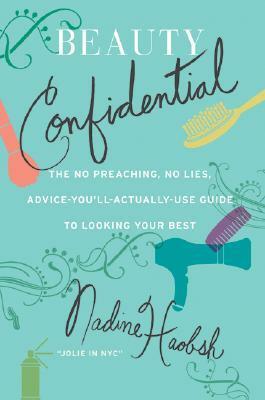Beauty Confidential: The No Preaching, No Lies, Advice-You'll- Actually-Use Guide to Looking Your Best by Nadine Jolie Courtney