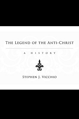 The Legend of the Anti-Christ by Stephen J. Vicchio