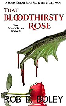 That Bloodthirsty Rose: A Scary Tale of Rose Red & The Gilled Man by Rob E. Boley