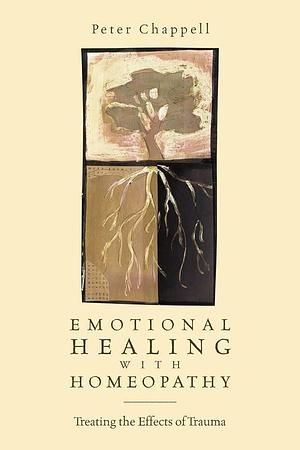 Emotional Healing with Homeopathy: Treating the Effects of Trauma by Peter Chappell