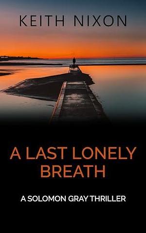 A Last Lonely Breath by Kim Frewin Clarke, Keith Nixon, Keith Nixon, Julie Lewthwaite