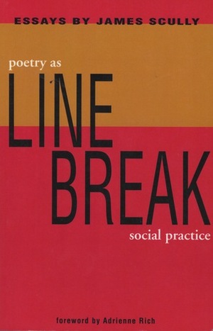 Line Break: Poetry as Social Practice by James Scully