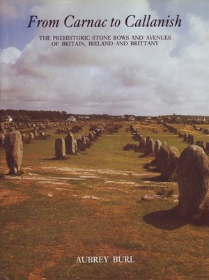 From Carnac to Callanish: The Prehistoric Stone Rows of Britain, Ireland, and Brittany by Aubrey Burl