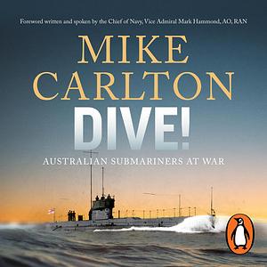 Dive! Australian Submariners at War by Mike Carlton