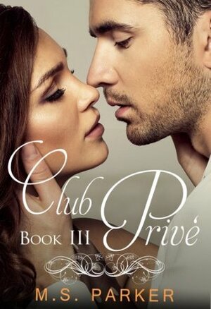 Club Privé: Book III by M.S. Parker