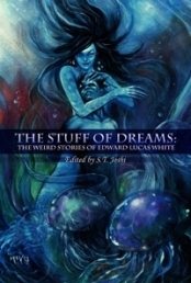 The Stuff of Dreams: The Weird Stories of Edward Lucas White by Edward Lucas White