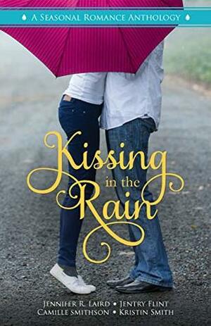 Kissing in the Rain: A Seasonal Romance Anthology by Jennifer R. Laird, Jentry Flint, Kristin Smith, Camille Smithson, Literary Crush Publishing