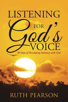 Listening for God's Voice: 40 Days of Developing Intimacy with God by Ruth Pearson