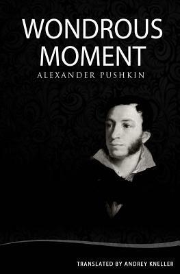 Wondrous Moment: Selected Poetry by Alexander Pushkin, Andrey Kneller