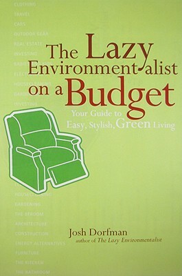 The Lazy Environmentalist on a Budget: Save Money. Save Time. Save the Planet by Josh Dorfman