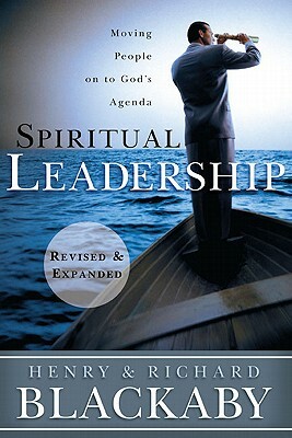 Spiritual Leadership: Moving People on to God's Agenda by Henry T. Blackaby, Richard Blackaby