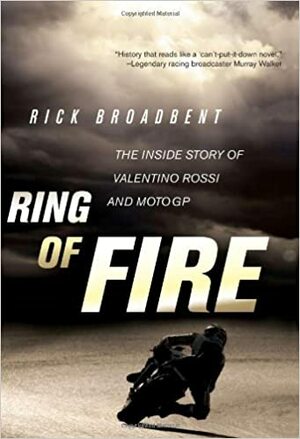 Ring of Fire: The Inside Story of Valentino Rossi and MotoGP by Rick Broadbent