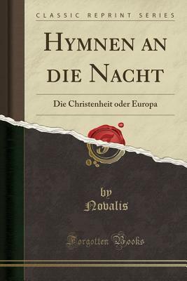 Hymnen an Die Nacht: Die Christenheit Oder Europa (Classic Reprint) by Novalis