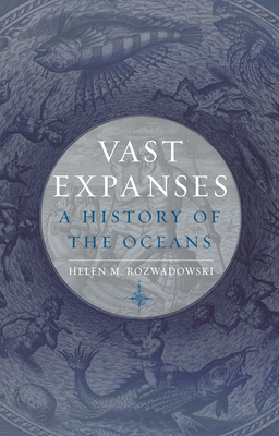 Vast Expanses: A History of the Oceans by Helen M. Rozwadowski