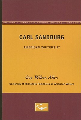 Carl Sandburg - American Writers 97: University of Minnesota Pamphlets on American Writers by Gay Wilson Allen