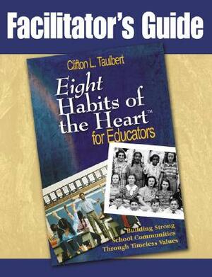 Facilitator's Guide Eight' Habits of the Heart for Educators: Building Strong School Communities Through Timeless Values by Clifton L. Taulbert, Douglas E. Decker