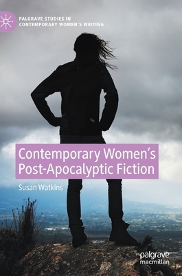 Contemporary Women's Post-Apocalyptic Fiction by Susan Watkins