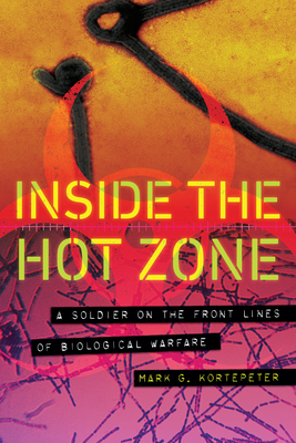 Inside the Hot Zone: A Soldier on the Front Lines of Biological Warfare by Mark G. Kortepeter