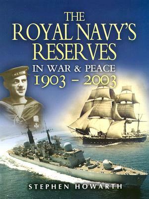 Royal Navy's Reserves in War and Peace 1903-2003 by Stephen Howarth