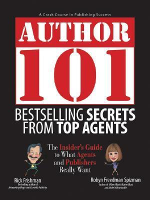 Bestselling Secrets from Top Agents: The Insider's Guide to What Agents and Publishers Really Want by Robyn Freedman Spizman, Rick Frishman, Mark Steisel