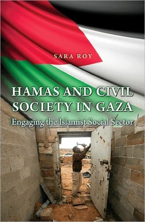 Hamas and Civil Society in Gaza: Engaging the Islamist Social Sector by Sara Roy