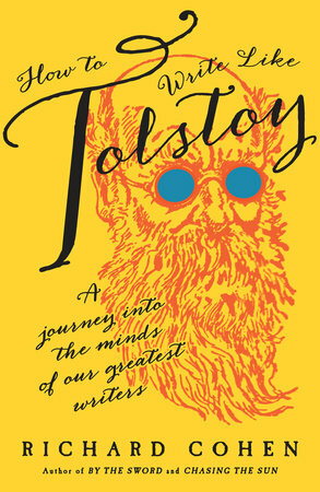 How to Write Like Tolstoy: A Journey into the Minds of Our Greatest Writers by Richard A. Cohen (born 1947)