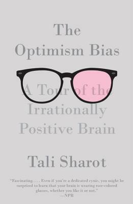 The Optimism Bias: A Tour of the Irrationally Positive Brain by Tali Sharot