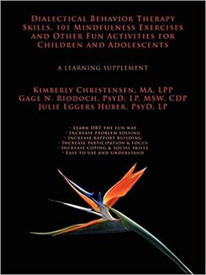 Dialectical Behavior Therapy Skills, 101 Mindfulness Exercises and Other Fun Activities for Children and Adolescents:A Learning Supplement by Julie Eggers Huber, Gage N. Riddoch, Kimberly Christensen