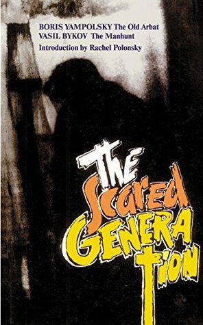 The Scared Generation: The Manhunt + The Old Arbat by Vasil Bykaŭ, Boris Yampolsky, Rachel Polonsky, John Dewey