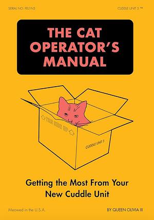 The Cat Operator's Manual: Getting the Most from Your New Cuddle Unit by Queen Olivia III