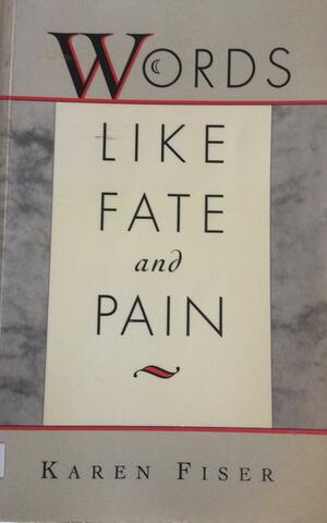 Words Like Fate And Pain by Karen Fiser