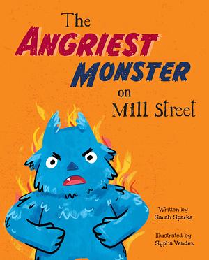 The Angriest Monster on Mill Street: A Rhyming, Read Aloud Story About Managing Big Emotions by Sypha Vendez, Sarah Sparks