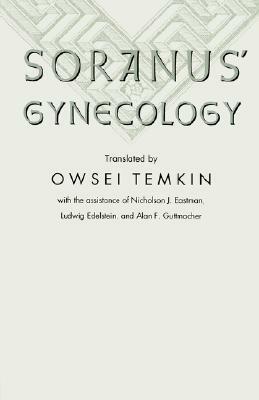 Soranus' Gynecology by Owsei Temkin, Soranus