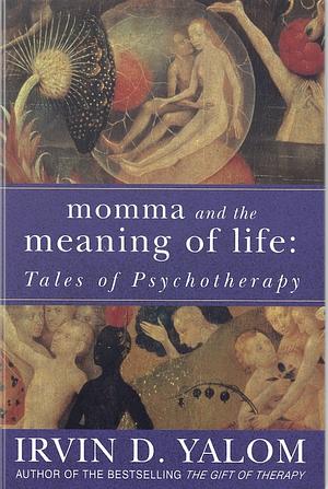 Momma and the Meaning of Life: Tales of Psychotherapy by Irvin D. Yalom